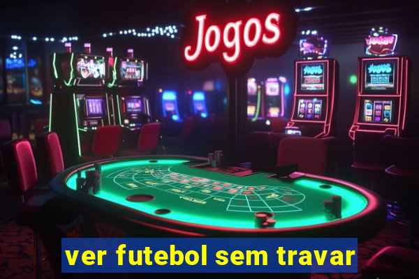 ver futebol sem travar